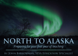 North to Alaska Preparing for your first year of teaching